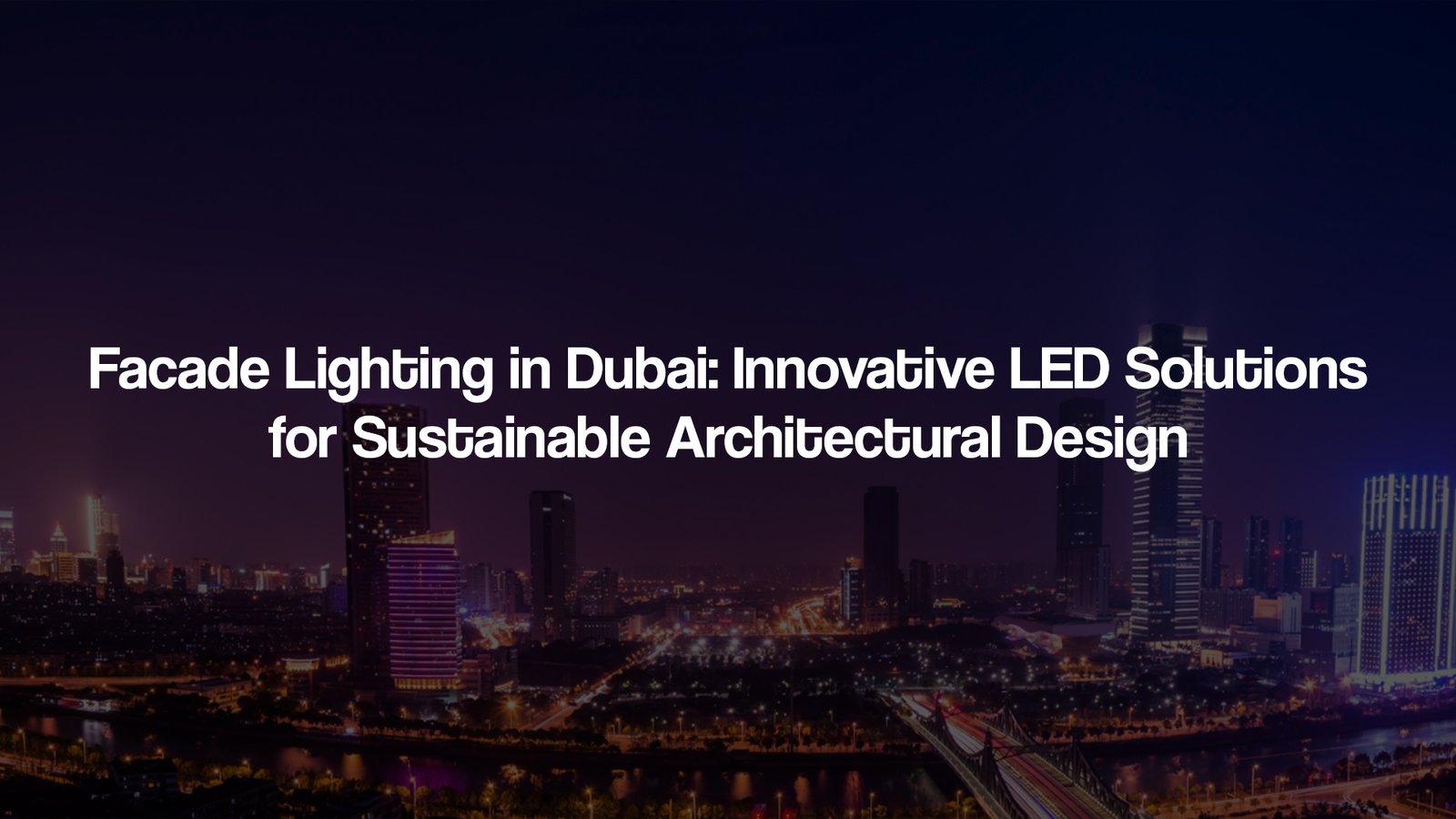 Facade Lighting in Dubai: Innovative LED Solutions for Sustainable Architectural Design