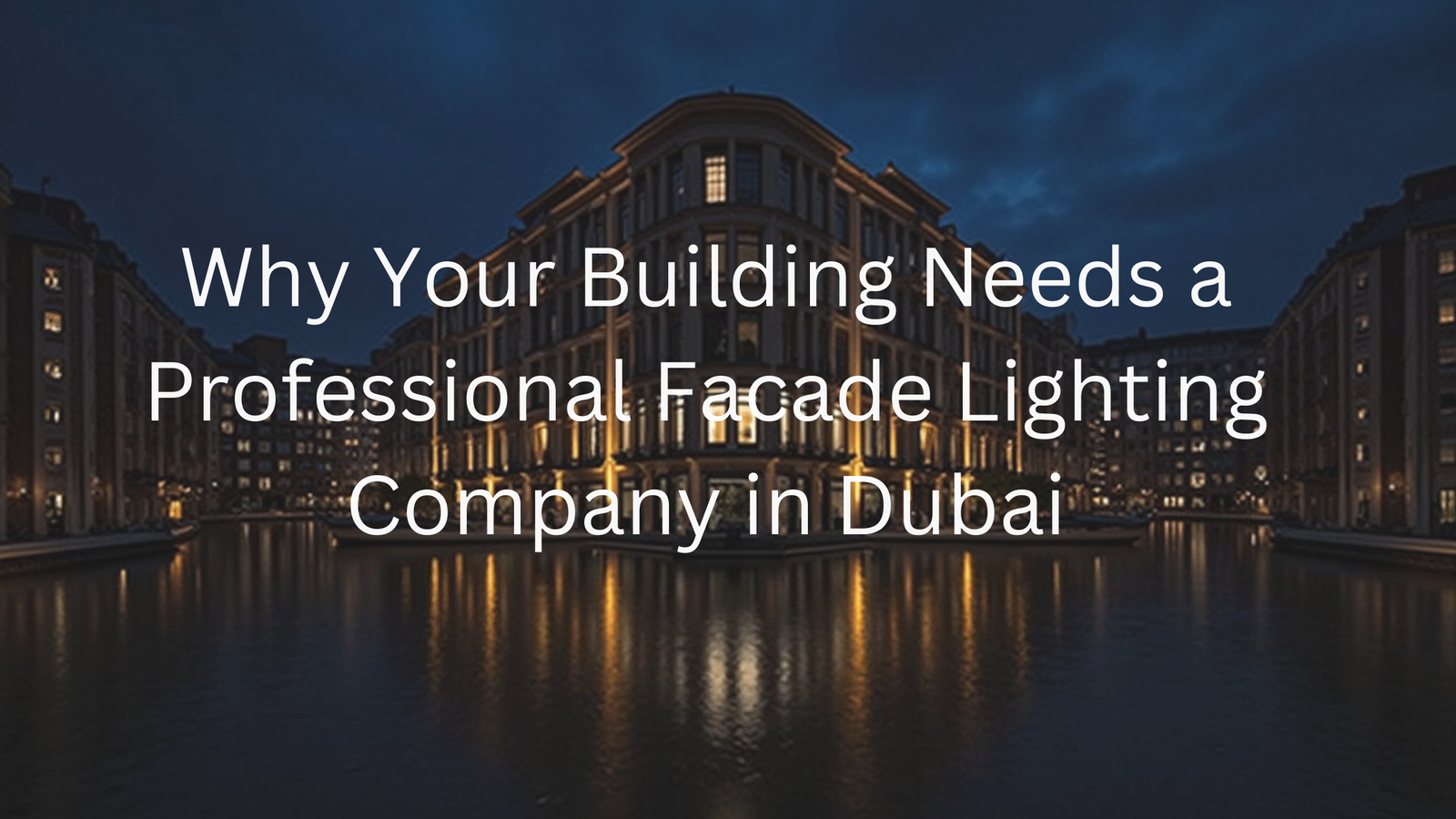 Why Your Building Needs a Professional Facade Lighting Company in Dubai