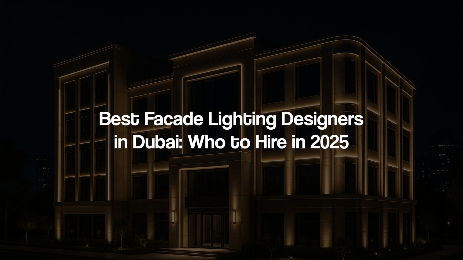 Best Facade Lighting Designers in Dubai: Who to Hire in 2025