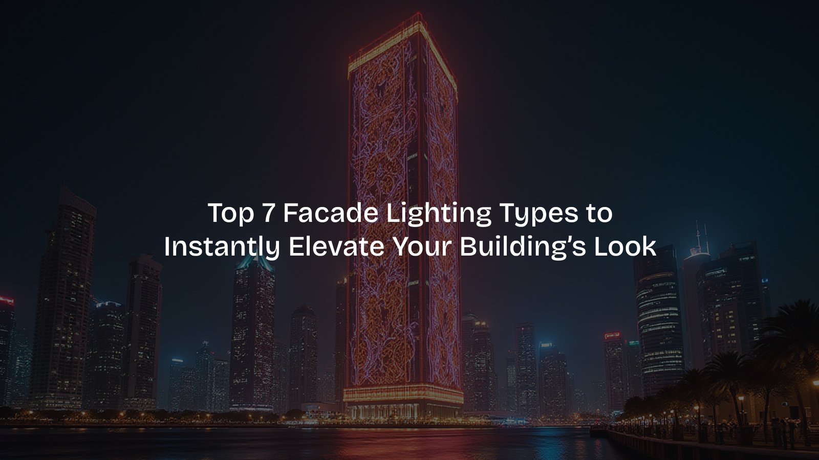 7 Best Facade Lights to Elevate Your Building’s Look in UAE