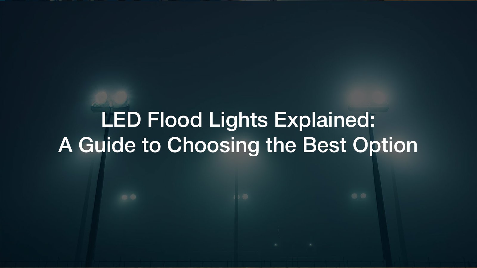 LED Flood Lights Explained: How to Choose the Best Option