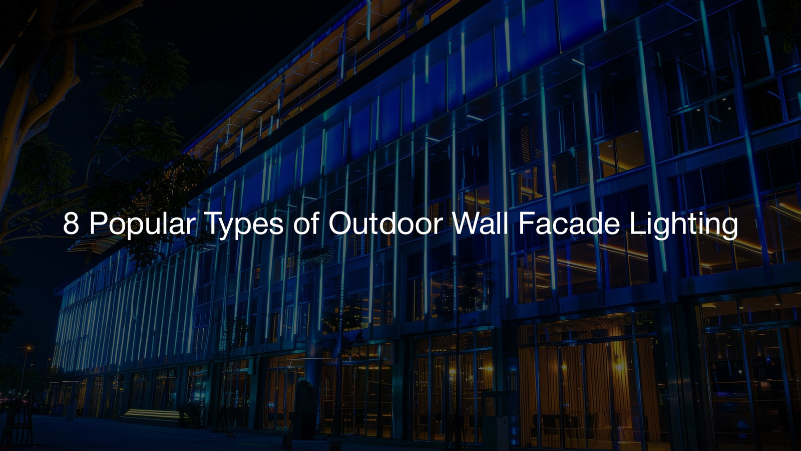 8 Popular Types of Outdoor Wall Facade Lighting