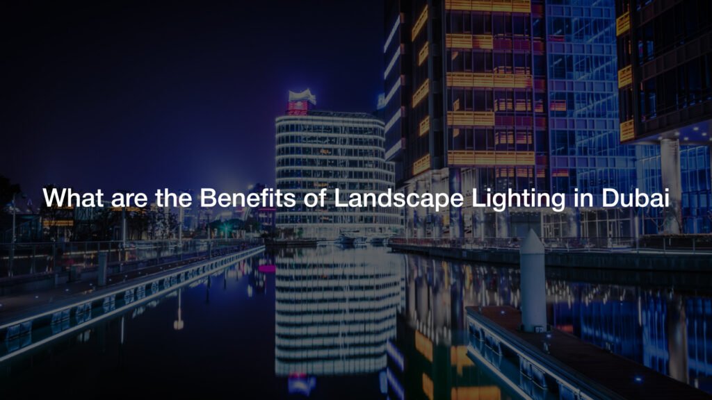 What are the Benefits of Landscape Lighting in Dubai