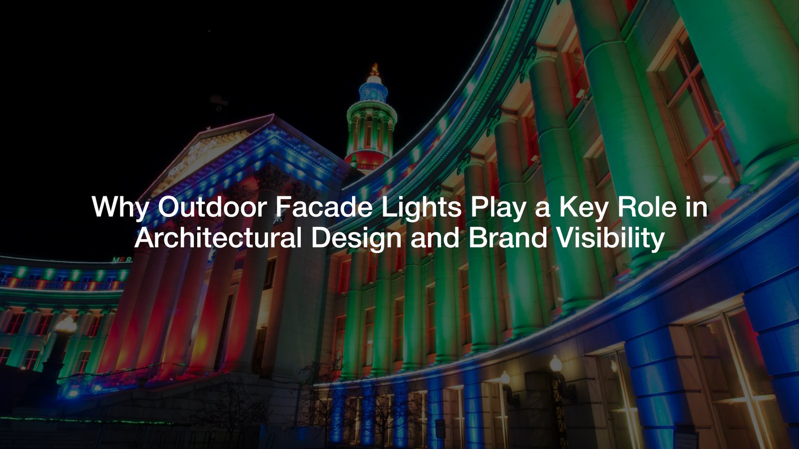 Why Outdoor Facade Lights Play a Key Role in Architectural Design and Brand Visibility